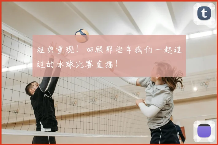 经典重现！回顾那些年我们一起追过的冰球比赛直播！